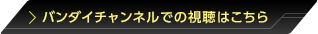 バンダイチャンネルでの視聴はこちら